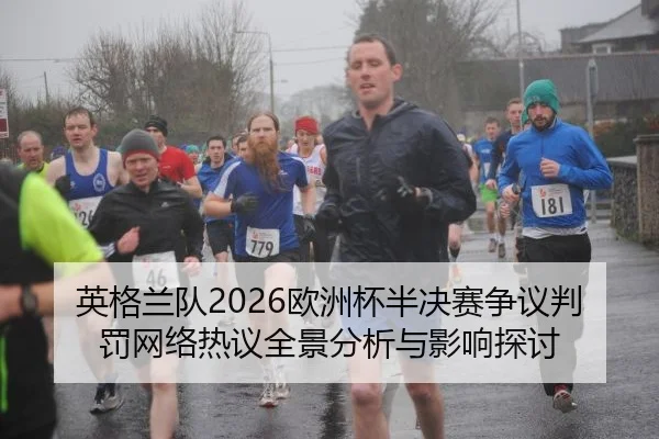 英格兰队2026欧洲杯半决赛争议判罚网络热议全景分析与影响探讨